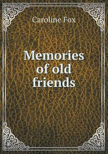 Memories Of Old Friends di Caroline Fox, Horace N Pym edito da Book On Demand Ltd.