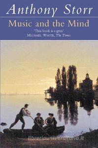 Music and the Mind di Anthony Storr edito da HarperCollins Publishers