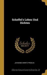 Scheffel's Leben Und Dichten di Johannes Moritz Proelss edito da WENTWORTH PR
