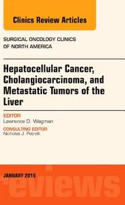 Hepatocellular Cancer, Cholangiocarcinoma, And Metastatic Tumors Of The Liver, An Issue Of Surgical Oncology Clinics Of North America di Lawrence Wagman edito da Elsevier - Health Sciences Division