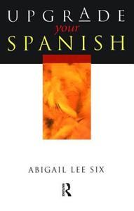 Upgrade Your Spanish di Abigail Lee Six edito da Taylor & Francis Ltd