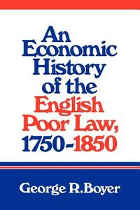 An Economic History of the English Poor Law, 1750 1850 di George R. Boyer edito da Cambridge University Press