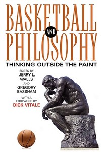 Basketball and Philosophy di Jerry L. Walls, Gregory Bassham edito da The University Press of Kentucky