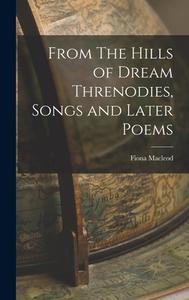 From The Hills of Dream Threnodies, Songs and Later Poems di Fiona Macleod edito da LEGARE STREET PR