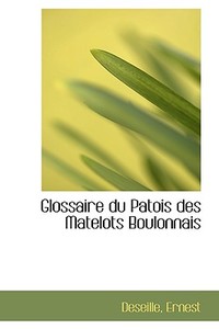 Glossaire Du Patois Des Matelots Boulonnais di Deseille Ernest edito da Bibliolife