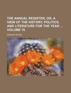 The Annual Register, Or, a View of the History, Politics, and Literature for the Year Volume 76 di Edmund Burke edito da Rarebooksclub.com
