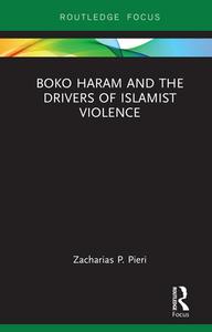 Boko Haram and the Drivers of Islamist Violence di Zacharias P. (University of South Florida-Sarasota Manatee Pieri edito da Taylor & Francis Ltd