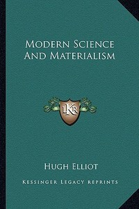 Modern Science and Materialism di Hugh Elliot edito da Kessinger Publishing