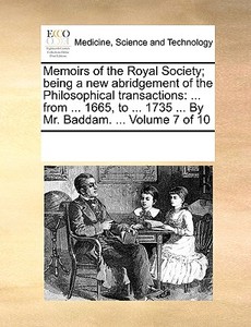 Memoirs Of The Royal Society; Being A New Abridgement Of The Philosophical Transactions di See Notes Multiple Contributors edito da Gale Ecco, Print Editions