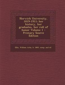 Norwich University, 1819-1911; Her History, Her Graduates, Her Roll of Honor Volume 1 - Primary Source Edition edito da Nabu Press