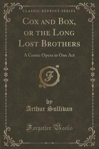 Cox And Box, Or The Long Lost Brothers di Arthur Sullivan edito da Forgotten Books