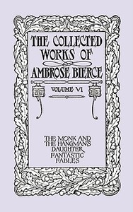 The Collected Works of Ambrose Bierce, Volume VI di Ambrose Bierce edito da Wildside Press