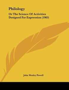 Philology: Or the Science of Activities Designed for Expression (1903) di John Wesley Powell edito da Kessinger Publishing