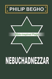 Nebuchadnezzar: A Play di Philip Begho edito da Createspace