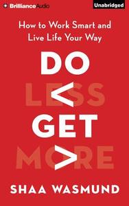 Do Less, Get More: How to Work Smart and Live Life Your Way di Shaa Wasmund edito da Brilliance Audio