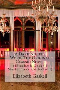 A Dark Night's Work, the Original Classic Novel: (Elizabeth Gaskell Masterpiece Collection) di Elizabeth Cleghorn Gaskell edito da Createspace