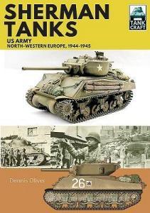 Sherman Tanks, US Army, North-Western Europe, 1944-1945 di Dennis Oliver edito da Pen & Sword Books Ltd