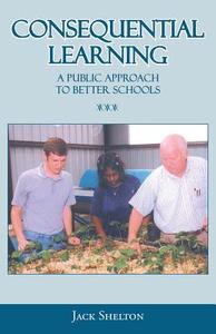 Consequential Learning: A Public Approach to Better Schools di Jack Shelton edito da NEWSOUTH BOOKS