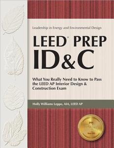 Leed Prep Id&c: What You Really Need to Know to Pass the Leed AP Interior Design & Construction Exam di Holly Williams Leppo edito da Professional Publications Inc