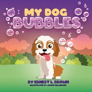 My Dog Bubbles di Ernest L. Brown edito da XULON PR