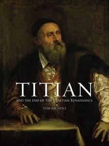 Titian: And the End of the Venetian Renaissance di Tom Nichols edito da REAKTION BOOKS