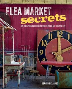 Flea Market Secrets: An Indispensable Guide to Where to Go and What to Buy di Geraldine James edito da CICO