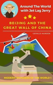 Beijing and the Great Wall of China: Modern Wonders of the World di Gerald Hansen edito da Createspace Independent Publishing Platform
