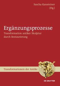 Erganzungsprozesse: Transformation Antiker Skulptur Durch Restaurierung edito da Walter de Gruyter