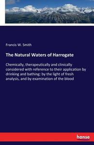 The Natural Waters of Harrogate di Francis W. Smith edito da hansebooks