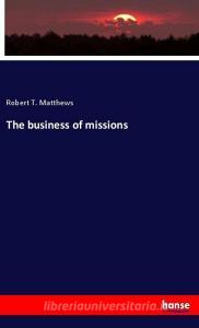 The business of missions di Robert T. Matthews edito da hansebooks