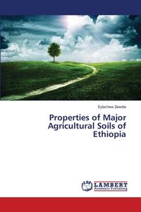 Properties of Major Agricultural Soils of Ethiopia di Eylachew Zewdie edito da LAP Lambert Academic Publishing