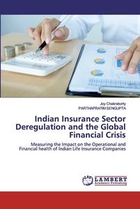 Indian Insurance Sector Deregulation and the Global Financial Crisis di Joy Chakraborty, Parthapratim Sengupta edito da LAP Lambert Academic Publishing