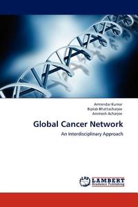 Global Cancer Network di Amrendar Kumar, Biplab Bhattacharjee, Animesh Acharjee edito da LAP Lambert Acad. Publ.