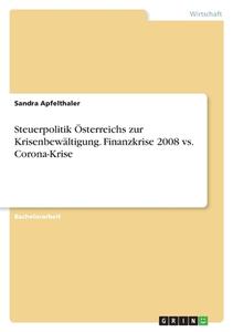 Steuerpolitik Österreichs zur Krisenbewältigung. Finanzkrise 2008 vs. Corona-Krise di Sandra Apfelthaler edito da GRIN Verlag