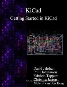 Kicad - Getting Started in Kicad di David Jahshan, Phil Hutchinson, Fabrizio Tappero edito da ARTPOWER INTL PUB