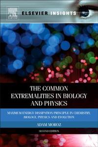 The Common Extremalities in Biology and Physics: Maximum Energy Dissipation Principle in Chemistry, Biology, Physics and di Adam Moroz edito da ELSEVIER
