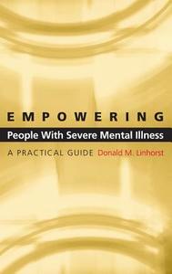 Empowering People with Severe Mental Illness: A Practical Guide di Donald M. Linhorst edito da OXFORD UNIV PR