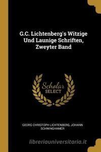 G.C. Lichtenberg's Witzige Und Launige Schriften, Zweyter Band di Georg Christoph Lichtenberg, Johann Schwinghamer edito da WENTWORTH PR
