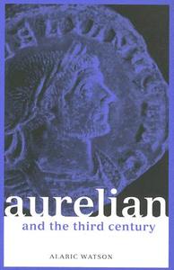 Aurelian and the Third Century di Alaric Watson edito da Taylor & Francis Ltd