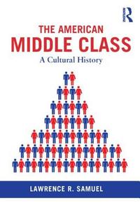 The American Middle Class: A Cultural History di Lawrence R. Samuel edito da ROUTLEDGE