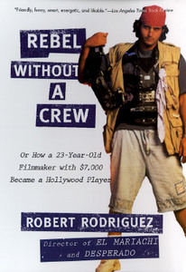 Rebel Without a Crew: Or How a 23-Year-Old Filmmaker with $7,000 Became a Hollywood Player di Robert Rodriguez edito da PLUME