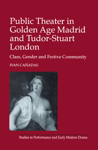 Public Theater in Golden Age Madrid and Tudor-Stuart London di Ivan Canadas edito da Taylor & Francis Ltd