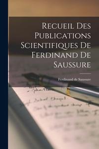 Recueil des Publications Scientifiques de Ferdinand de Saussure di Ferdinand De Saussure edito da LEGARE STREET PR