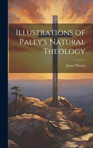 Illustrations of Paley's Natural Theology di James Paxton edito da LEGARE STREET PR