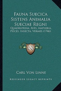 Fauna Suecica Sistens Animalia Sueciae Regni: Quadrupedia, Aves, Amphibia, Pisces, Insecta, Vermes (1746) di Carl Von Linne edito da Kessinger Publishing