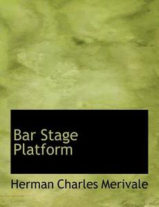 Bar Stage Platform di Herman Charles Merivale edito da BiblioLife