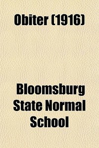 Obiter 1916 di Bloomsburg State Normal School edito da General Books