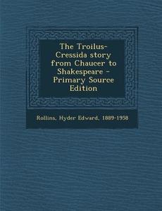 The Troilus-Cressida Story from Chaucer to Shakespeare di Hyder Edward Rollins edito da Nabu Press