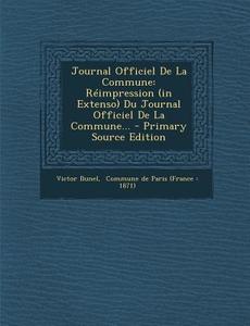 Journal Officiel de La Commune: Reimpression (in Extenso) Du Journal Officiel de La Commune... di Victor Bunel edito da Nabu Press