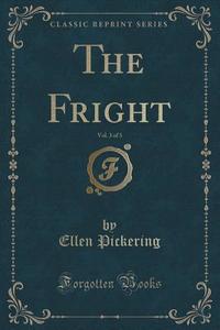 The Fright, Vol. 3 Of 3 (classic Reprint) di Ellen Pickering edito da Forgotten Books